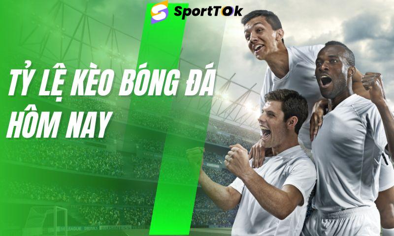 Tỷ lệ kèo hôm nay - Cập nhật thông tin kèo bóng 24/7 tại SportTok
