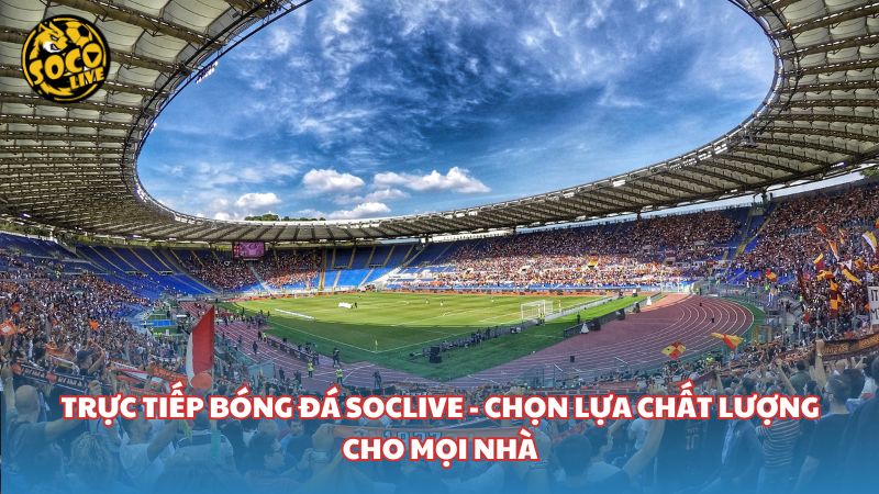Trực tiếp bóng đá socolive – Lựa chọn trải nghiệm trận đấu với chất lượng cao