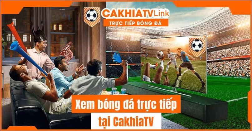 CakhiaTV link trực tiếp mới nhất - Xem trực tiếp bóng đá chất lượng cao 